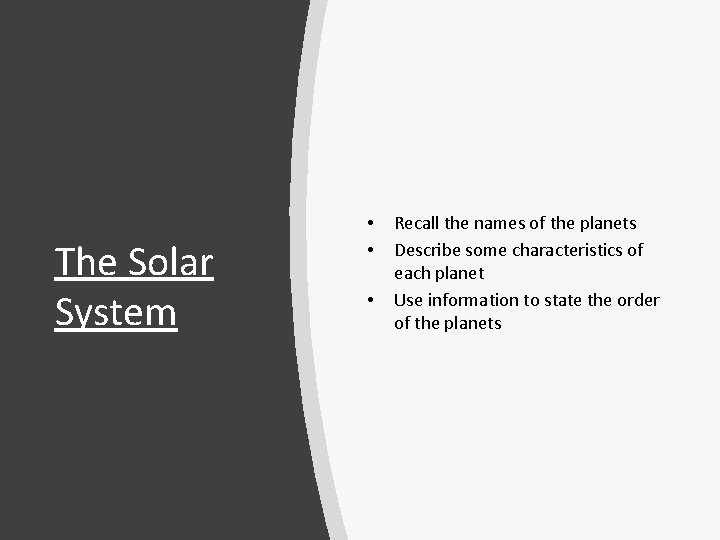 The Solar System • • • Recall the names of the planets Describe some