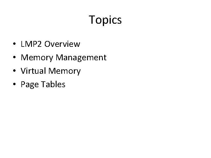 Topics • • LMP 2 Overview Memory Management Virtual Memory Page Tables 