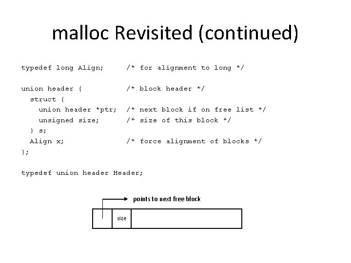 malloc Revisited (continued) typedef long Align; /* for alignment to long */ union header