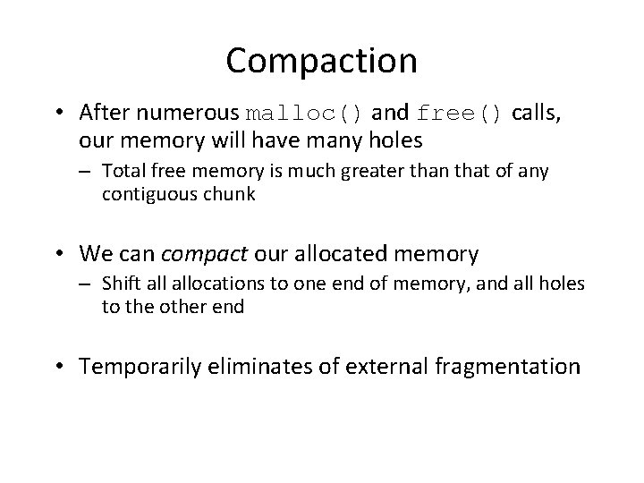 Compaction • After numerous malloc() and free() calls, our memory will have many holes