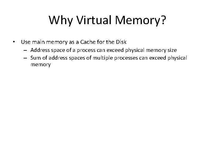 Why Virtual Memory? • Use main memory as a Cache for the Disk –