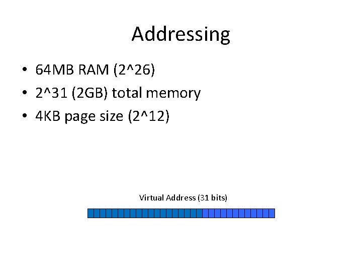 Addressing • 64 MB RAM (2^26) • 2^31 (2 GB) total memory • 4