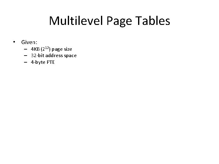 Multilevel Page Tables • Given: – 4 KB (212) page size – 32 -bit