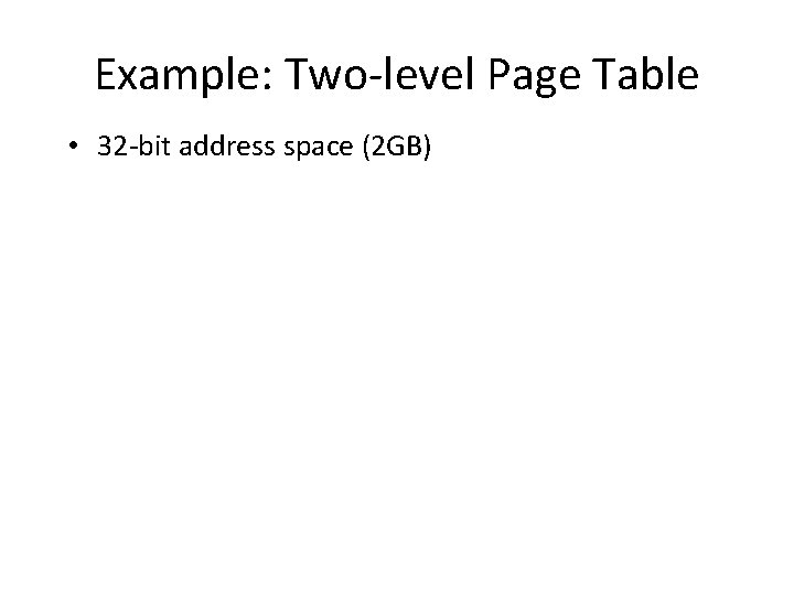 Example: Two-level Page Table • 32 -bit address space (2 GB) 