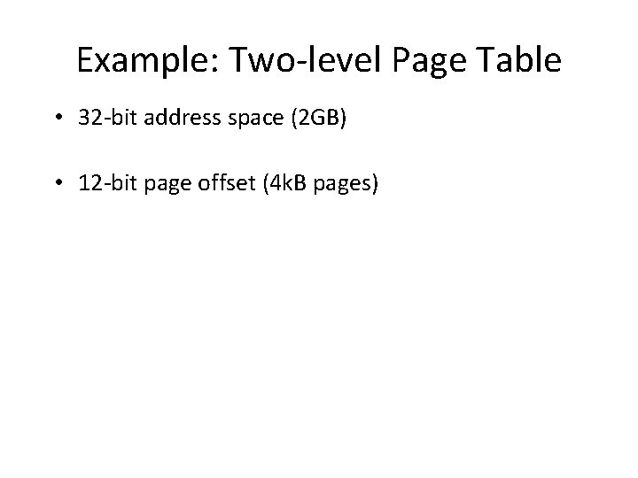 Example: Two-level Page Table • 32 -bit address space (2 GB) • 12 -bit