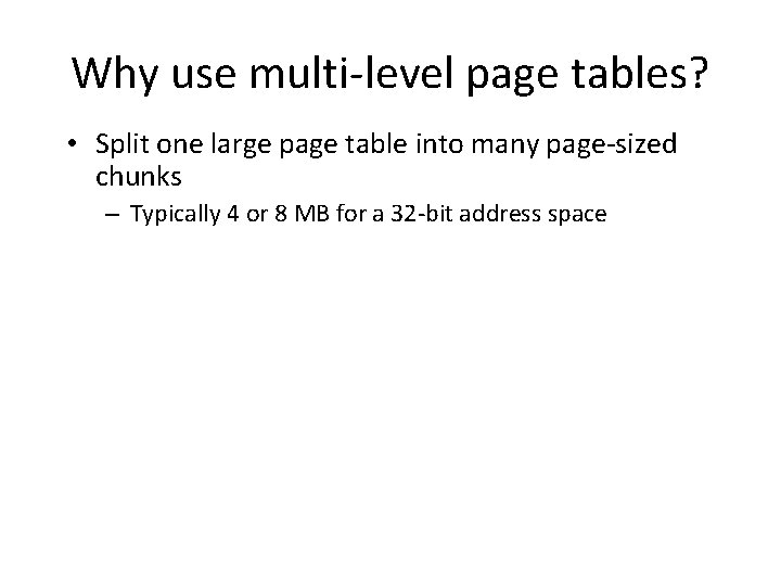 Why use multi-level page tables? • Split one large page table into many page-sized