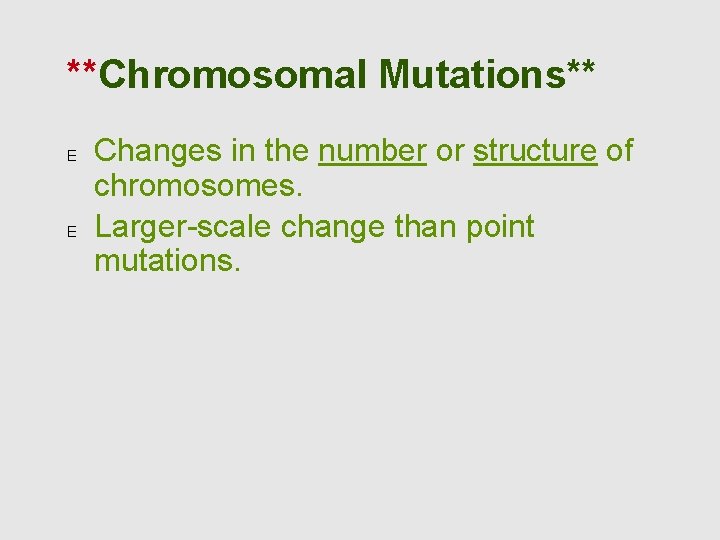 **Chromosomal Mutations** E E Changes in the number or structure of chromosomes. Larger-scale change