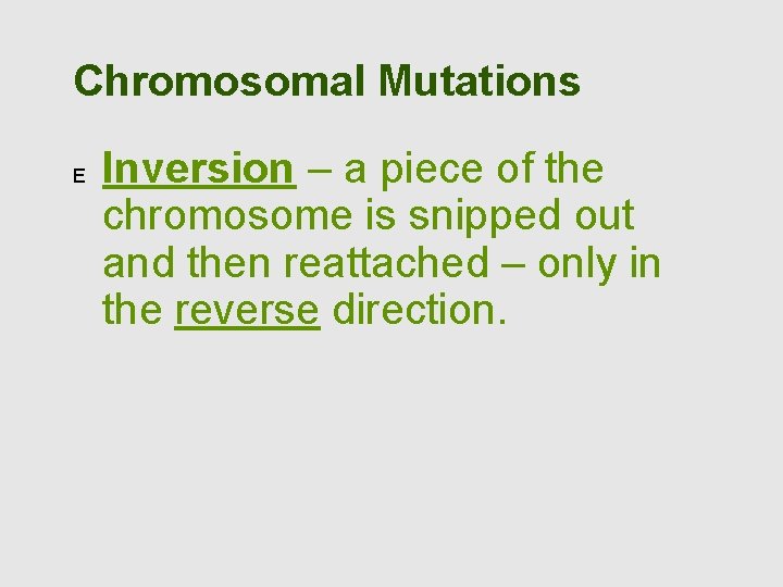 Chromosomal Mutations E Inversion – a piece of the chromosome is snipped out and