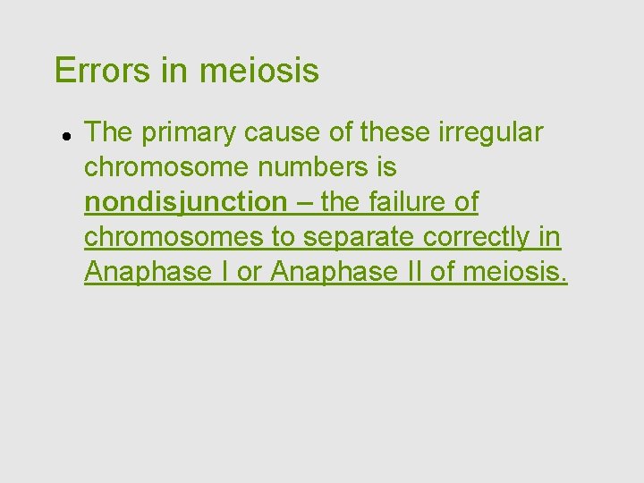 Errors in meiosis The primary cause of these irregular chromosome numbers is nondisjunction –