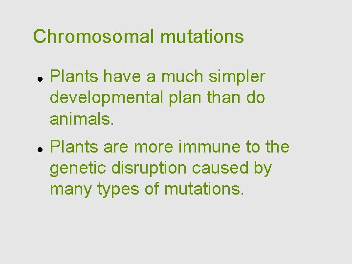 Chromosomal mutations Plants have a much simpler developmental plan than do animals. Plants are