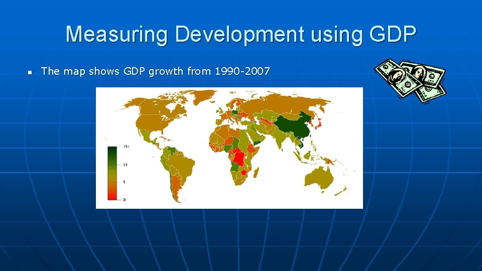 Measuring Development using GDP n The map shows GDP growth from 1990 -2007 n