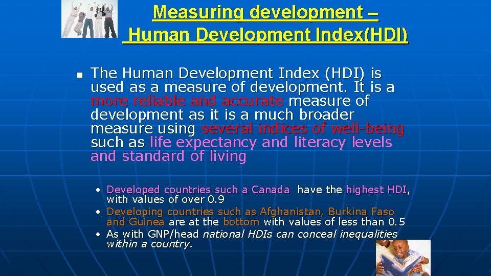 Measuring development – Human Development Index(HDI) n The Human Development Index (HDI) is used