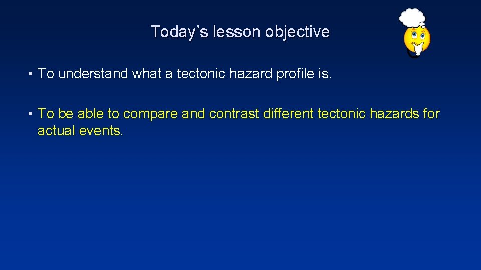 Today’s lesson objective • To understand what a tectonic hazard profile is. • To