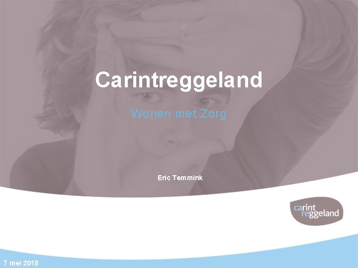 Carintreggeland Wonen met Zorg Eric Temmink 7 mei 2018 