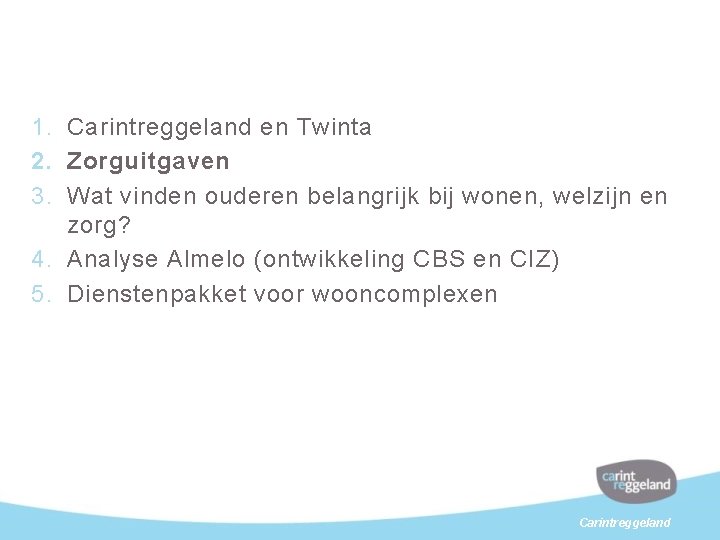 1. Carintreggeland en Twinta 2. Zorguitgaven 3. Wat vinden ouderen belangrijk bij wonen, welzijn