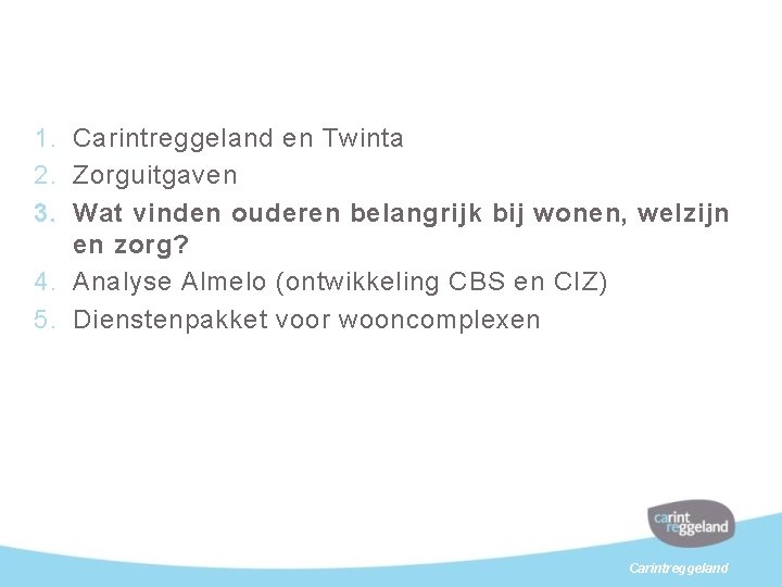 1. Carintreggeland en Twinta 2. Zorguitgaven 3. Wat vinden ouderen belangrijk bij wonen, welzijn