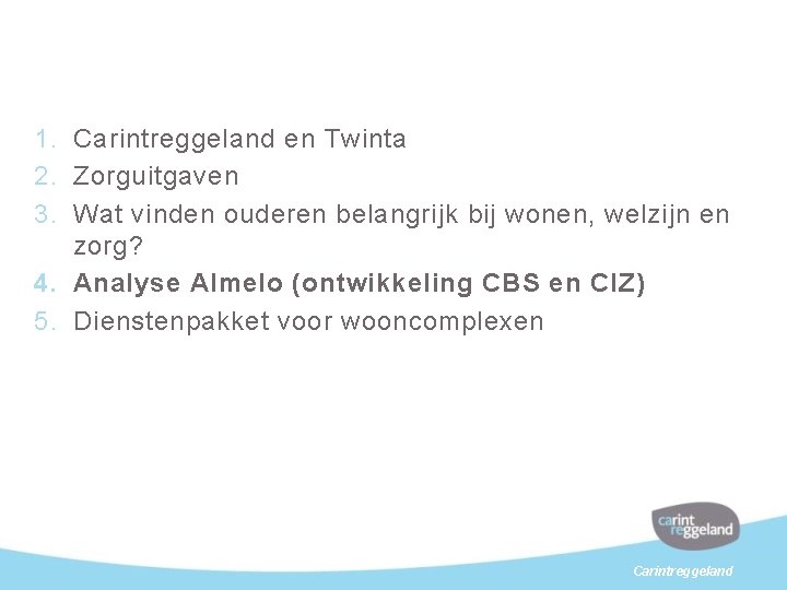 1. Carintreggeland en Twinta 2. Zorguitgaven 3. Wat vinden ouderen belangrijk bij wonen, welzijn