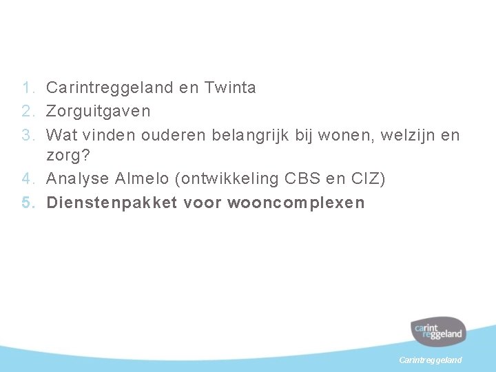 1. Carintreggeland en Twinta 2. Zorguitgaven 3. Wat vinden ouderen belangrijk bij wonen, welzijn