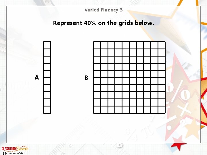 Varied Fluency 3 Represent 40% on the grids below. A © Classroom Secrets Limited