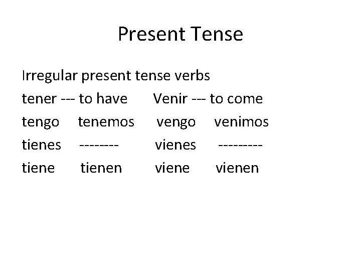 Present Tense Irregular present tense verbs tener --- to have Venir --- to come