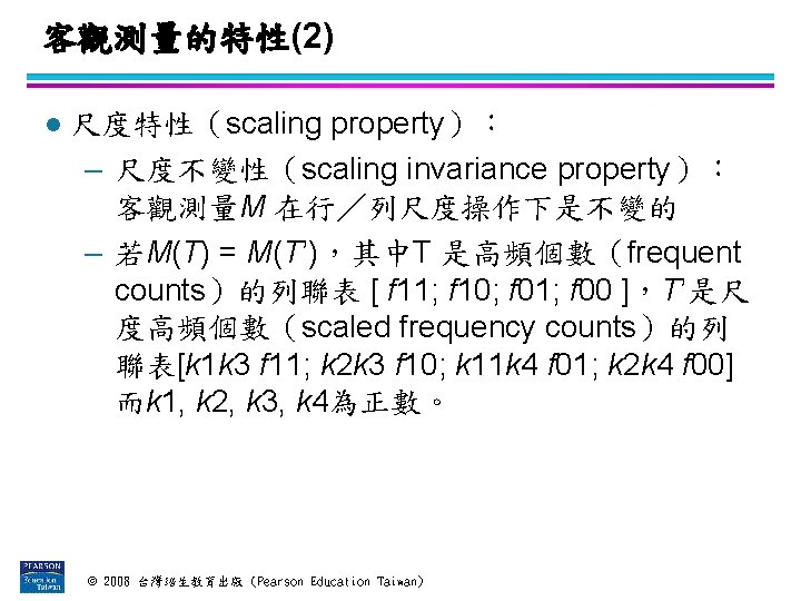 客觀測量的特性(2) l 尺度特性（scaling property）： – 尺度不變性（scaling invariance property）： 客觀測量M 在行／列尺度操作下是不變的 – 若M(T) = M(T’)，其中T
