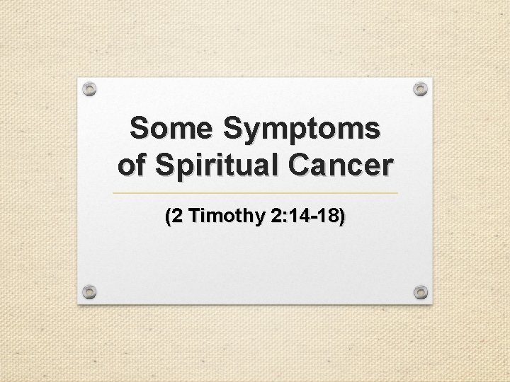 Some Symptoms of Spiritual Cancer (2 Timothy 2: 14 -18) 