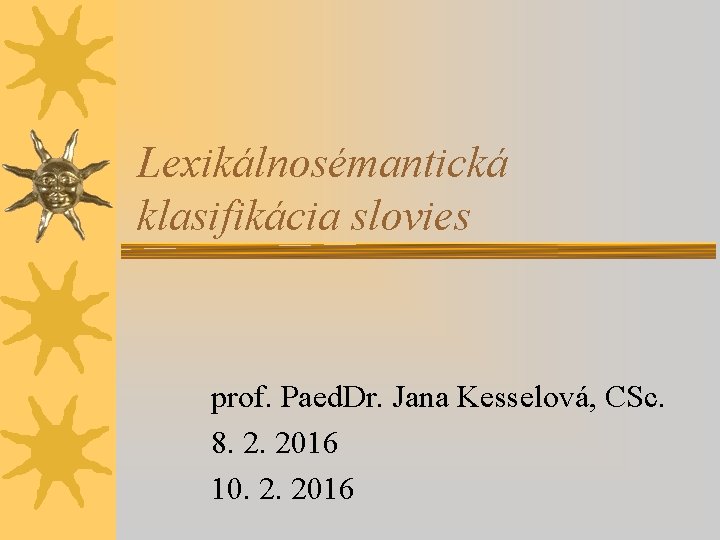 Lexikálnosémantická klasifikácia slovies prof. Paed. Dr. Jana Kesselová, CSc. 8. 2. 2016 10. 2.