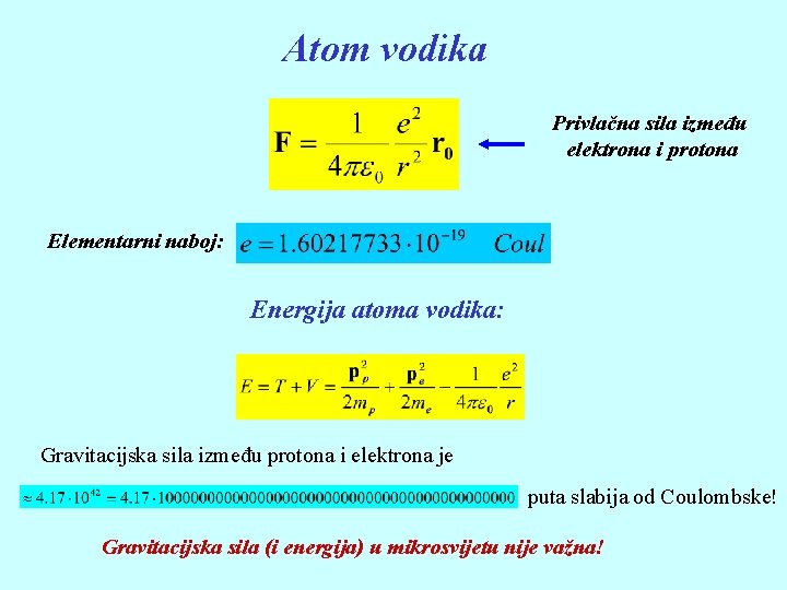 Atom vodika Privlačna sila između elektrona i protona Elementarni naboj: Energija atoma vodika: Gravitacijska