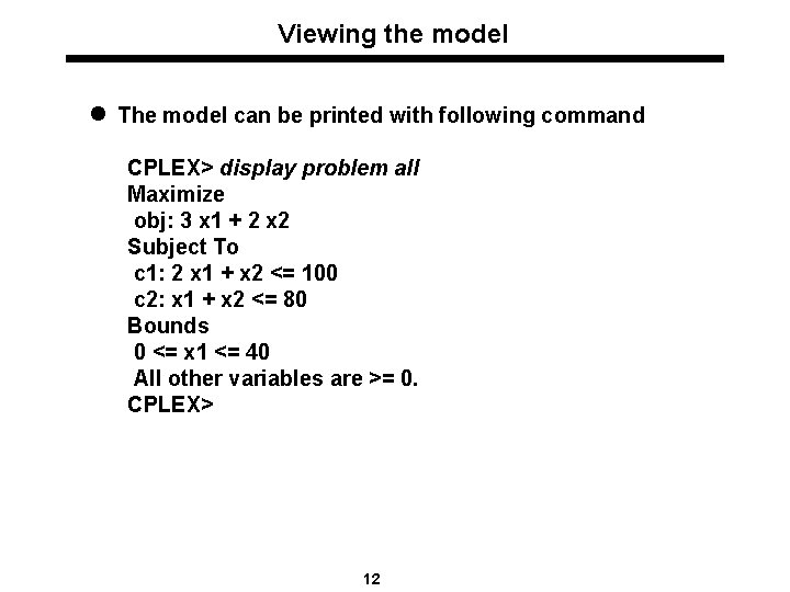 Viewing the model l The model can be printed with following command CPLEX> display