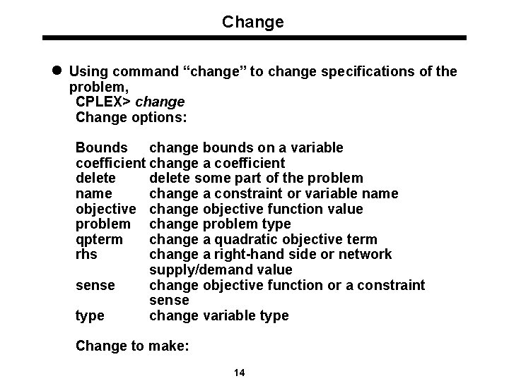Change l Using command “change” to change specifications of the problem, CPLEX> change Change