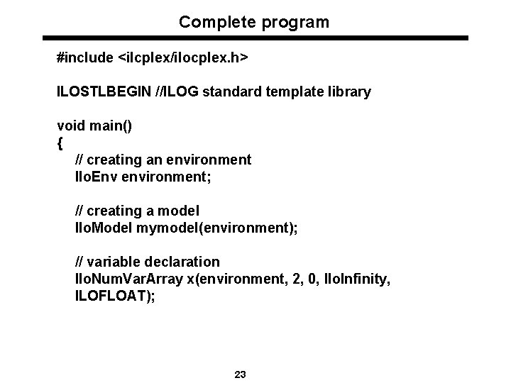 Complete program #include <ilcplex/ilocplex. h> ILOSTLBEGIN //ILOG standard template library void main() { //