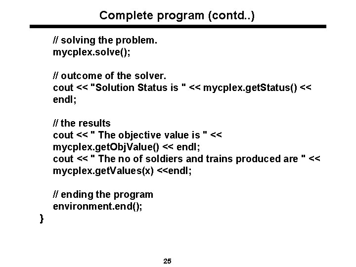 Complete program (contd. . ) // solving the problem. mycplex. solve(); // outcome of