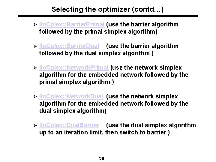 Selecting the optimizer (contd…) Ø Ilo. Cplex: : Barrier. Primal (use the barrier algorithm