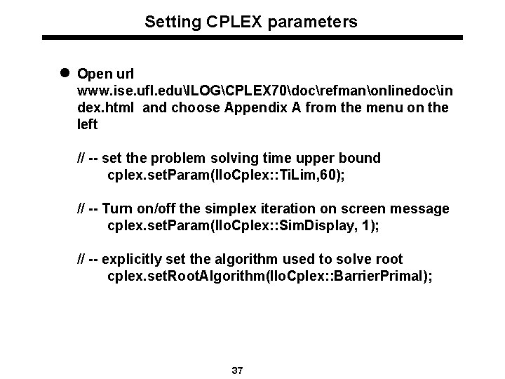 Setting CPLEX parameters l Open url www. ise. ufl. eduILOGCPLEX 70docrefmanonlinedocin dex. html and