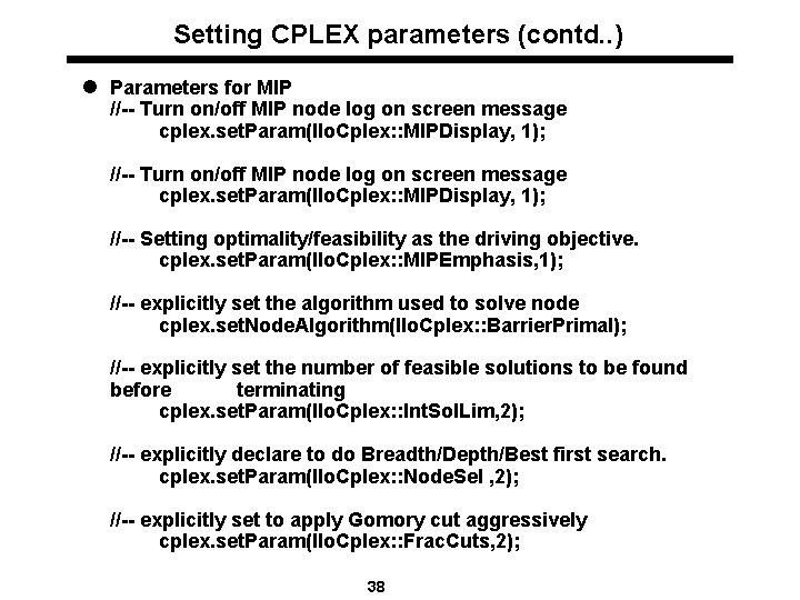 Setting CPLEX parameters (contd. . ) l Parameters for MIP //-- Turn on/off MIP