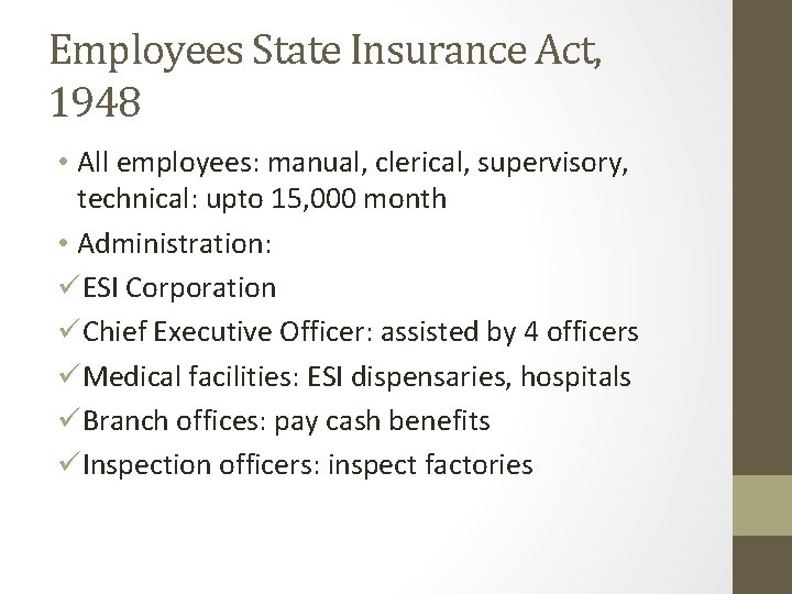 Employees State Insurance Act, 1948 • All employees: manual, clerical, supervisory, technical: upto 15, Employees State Insurance Act, 1948 • All employees: manual, clerical, supervisory, technical: upto 15,