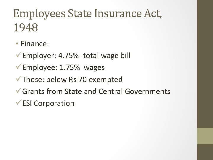 Employees State Insurance Act, 1948 • Finance: üEmployer: 4. 75% -total wage bill üEmployee: Employees State Insurance Act, 1948 • Finance: üEmployer: 4. 75% -total wage bill üEmployee: