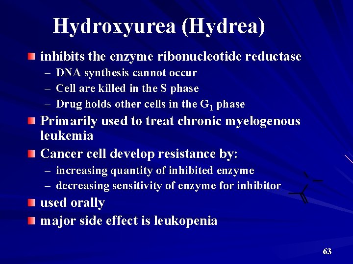 Hydroxyurea (Hydrea) inhibits the enzyme ribonucleotide reductase – – – DNA synthesis cannot occur