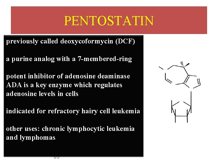 PENTOSTATIN previously called deoxycoformycin (DCF) a purine analog with a 7 -membered-ring potent inhibitor