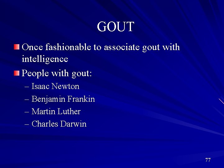 GOUT Once fashionable to associate gout with intelligence People with gout: – Isaac Newton