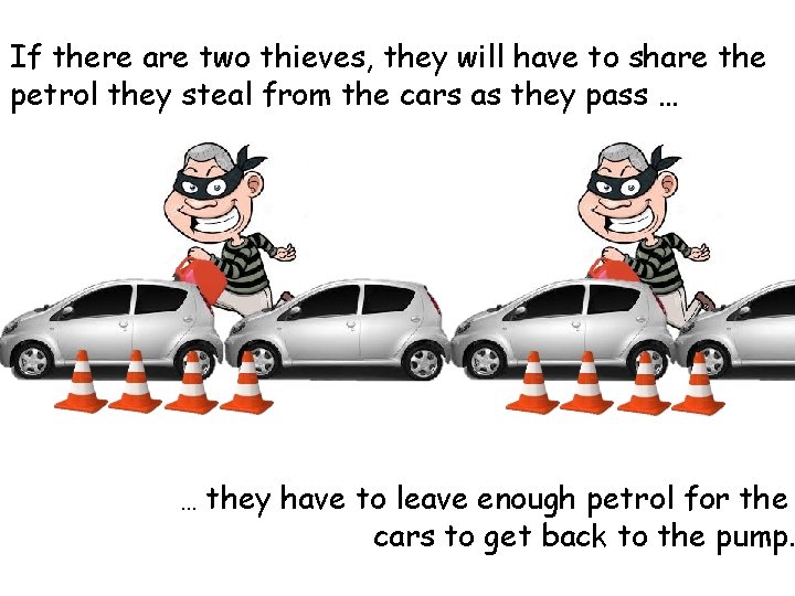 If there are two thieves, they will have to share the petrol they steal If there are two thieves, they will have to share the petrol they steal