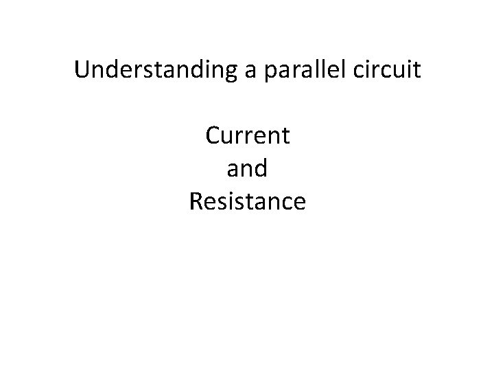 Understanding a parallel circuit Current and Resistance Understanding a parallel circuit Current and Resistance