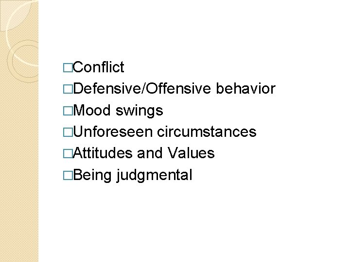 �Conflict �Defensive/Offensive behavior �Mood swings �Unforeseen circumstances �Attitudes and Values �Being judgmental 