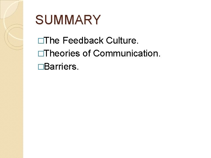 SUMMARY �The Feedback Culture. �Theories of Communication. �Barriers. 