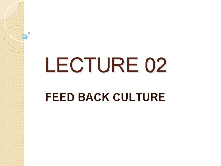 LECTURE 02 FEED BACK CULTURE 