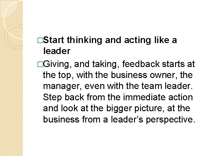 �Start thinking and acting like a leader �Giving, and taking, feedback starts at the