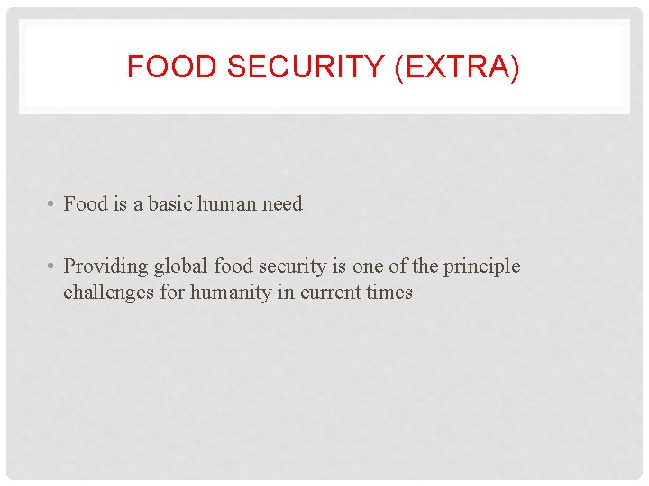 FOOD SECURITY (EXTRA) • Food is a basic human need • Providing global food