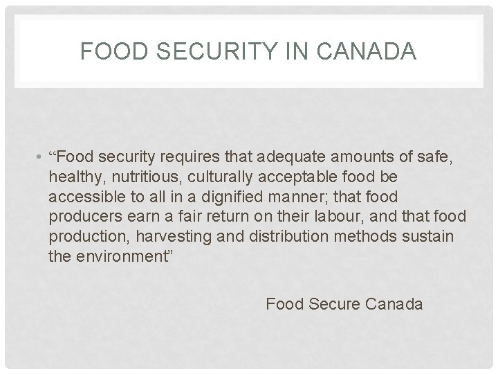 FOOD SECURITY IN CANADA • “Food security requires that adequate amounts of safe, healthy,