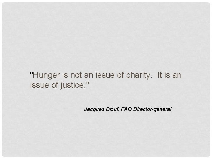 "Hunger is not an issue of charity. It is an issue of justice. "