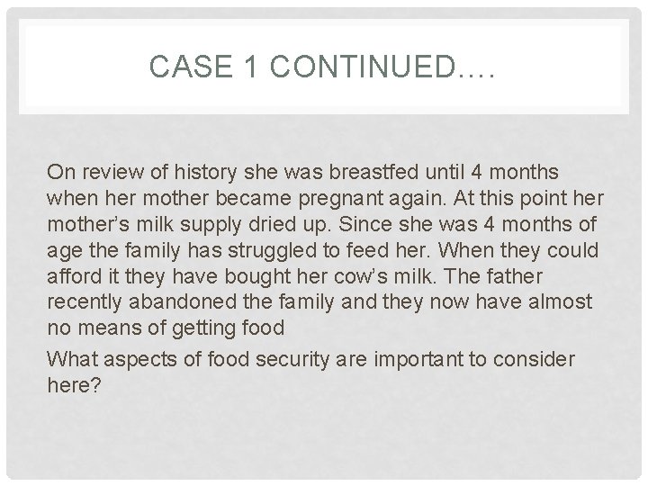 CASE 1 CONTINUED…. On review of history she was breastfed until 4 months when